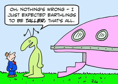 'Oh, nothing's wrong -- I just expected Earthlings to be taller, that's all.'