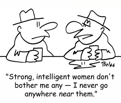'Strong, intelligent women don't bother me any -- I never go anywhere NEAR them.'