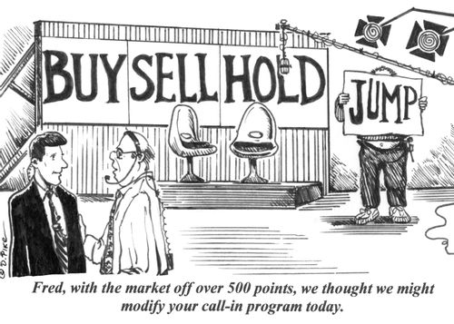 'Fred, with the market off over 500 points, we thought we might modify your call-in program today.'
