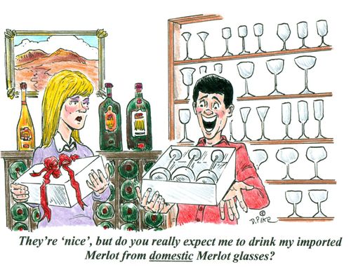 'They're nice, but do you really expect me to drink my imported Merlot from domestic Merlot glasses?'