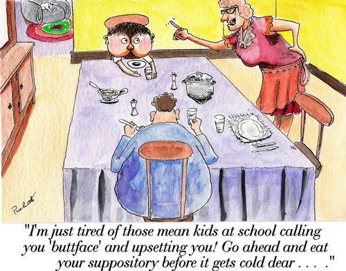 ' I'm just tired of those mean kids at school calling you 'buttface' and upsetting you! Go ahead and eat your suppository before it gets cold dear...'