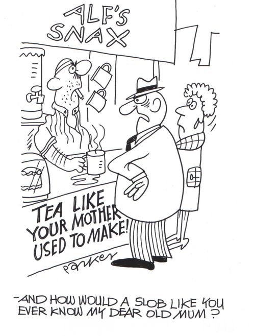'-and how would a slob like you ever know my dear old mum?'