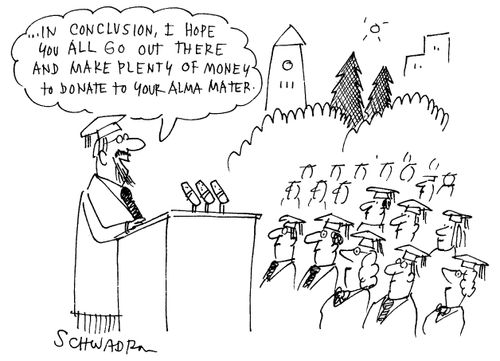 "In conclusion, I hope you all make plenty of money to donate to your alma mater."