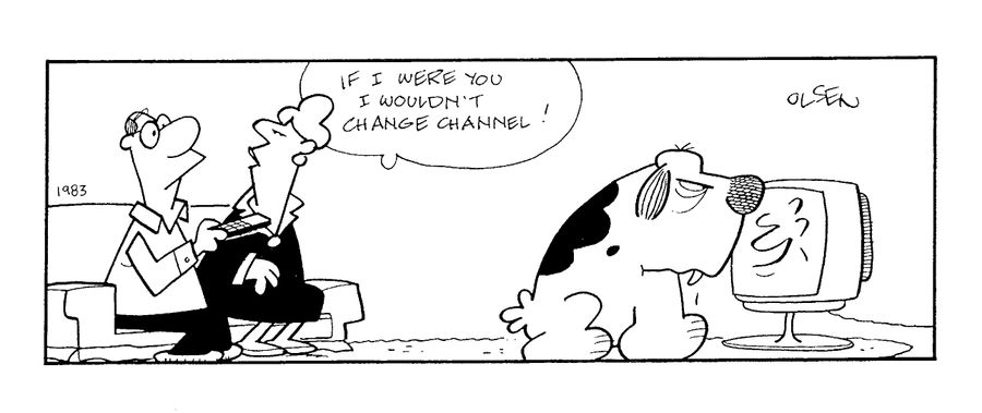 "If I were you, I wouldn't change the channel!"