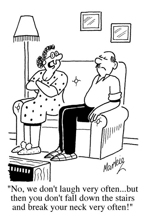 "No, we don't laugh very often... But then you don't fall down the stairs and break your neck very often!"