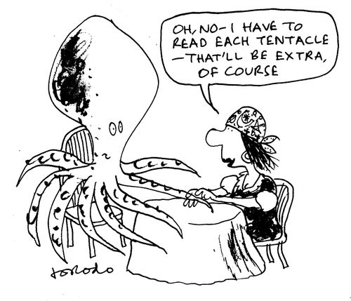 'Oh, no - I have to read each tentacle - that'll be extra, of course.'