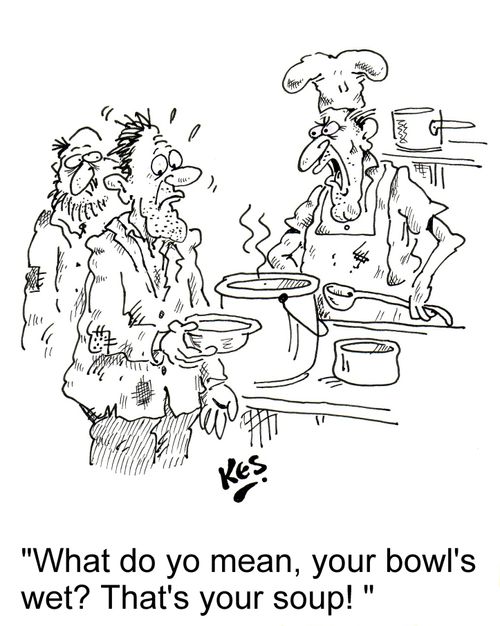 'What do you mean, your bowl's wet? That's your soup!'