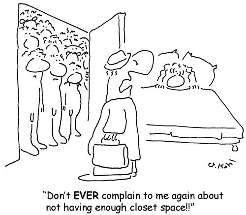 'Don't EVER complain to me again about not having enough closet space!'