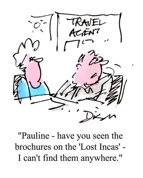 'Pauline - have you seen the brochures on the 'Lost Incas' - I can't find them anywhere.'