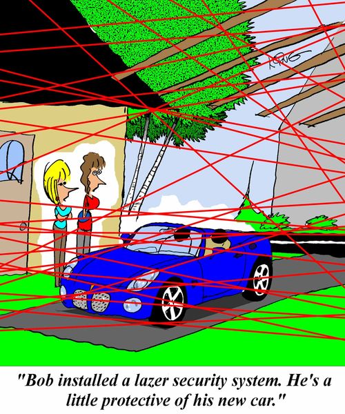 'Bob installed a lazer security system.  He's a little protective of his new car.'