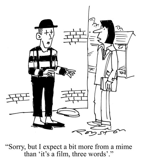 'Sorry, but I expect a bit more from a mime than 'it's a film, three words'.'