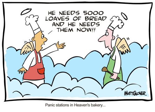 Panic Stations in Heaven's Bakery - 'He needs 5000 loaves of bread and he needs them NOW!'