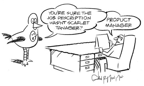 'You're sure the job description wasn't Scarlet Tanager?'  'Product Manager.'