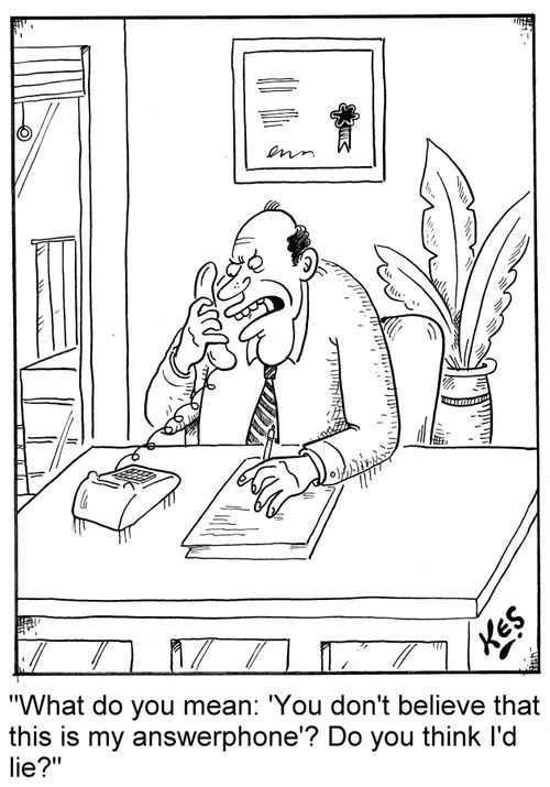 "What do you mean: 'You don't believe that this is my answerphone'? Do you think I'd lie?"
