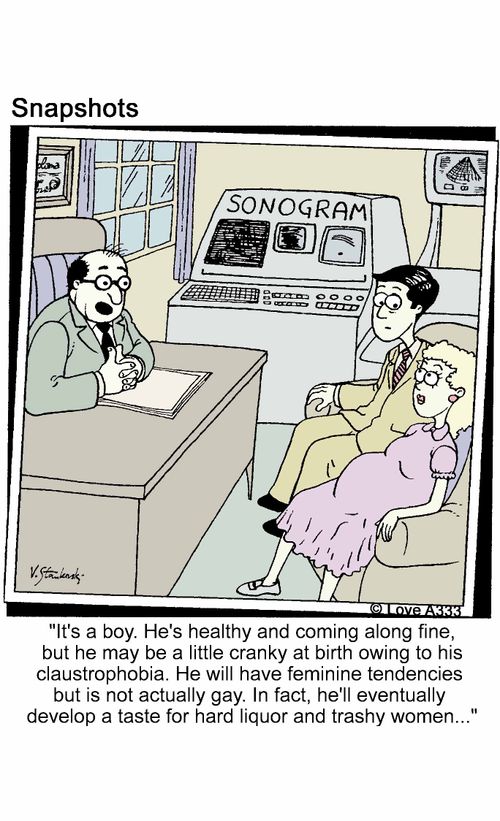 'It's a boy. He's healthy and coming along fine, but he may be a little crnkt at birth owing to his claustrophobia. He will have feminine tendencies but is not actually gay. In fact, he'll eventually develop a taste for hard liquor and trashy women...'