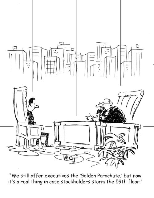 "We still offer executives the Golden Parachute, but now it's a real thing in case stockholders storm the 59th floor."