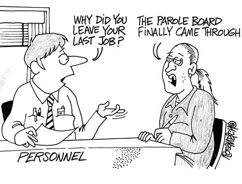 'Why did you leave your last job?'  'The parole board finally came through.'