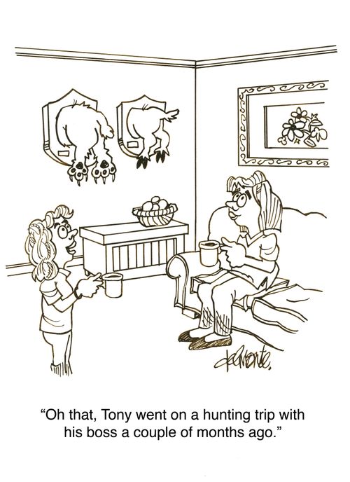 'Oh that, Tony went on a hunting trip with his boss a couple of months ago.'