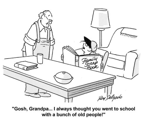 'Gosh, Grandpa...I always thought you went to school with a bunch of old people.'