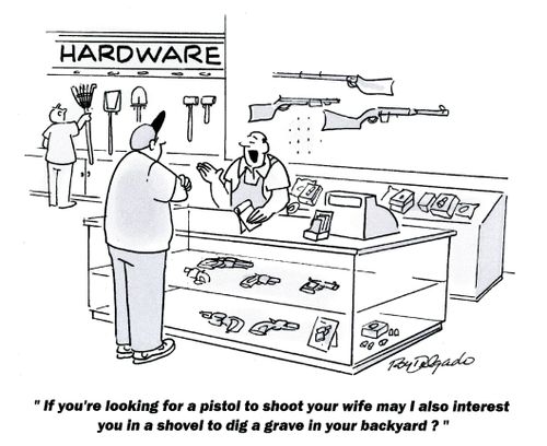 'If you're looking for a pistol to shoot your wife may I also interest you in a shovel to dig a grave in your backyard?'