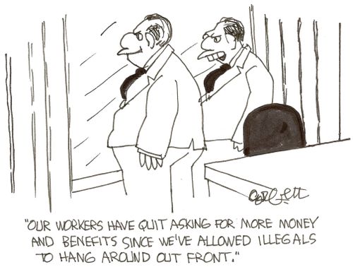 'Our workers have quit asking for more money and benefits since we've allowed illegals to hang around out front.'