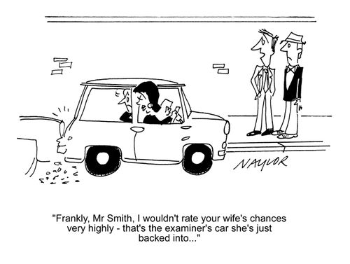 'I wouldn't rate your wife's chances very highly, that's the examiner's car she's just backed into.'
