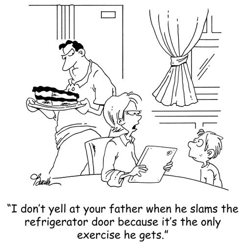 'I don't yell at your father when he slams the refrigerator door because it's the only exercise he gets.'