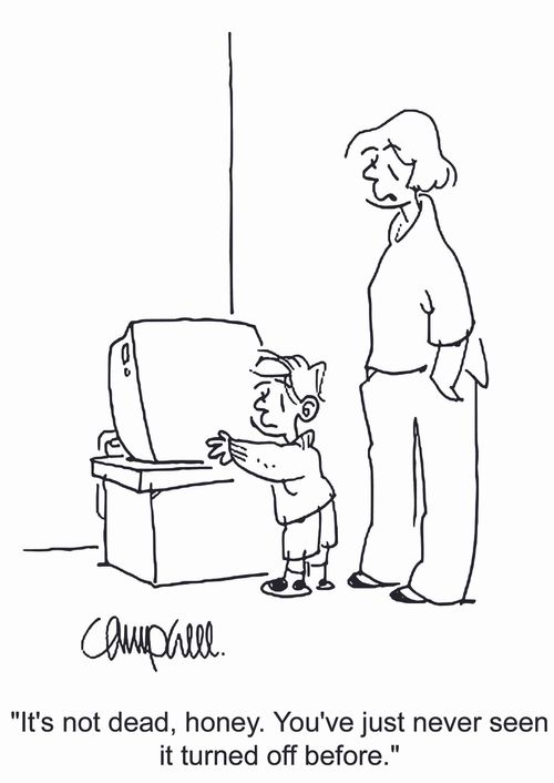 'It's not dead, honey. You've just never seen it turned off before.'