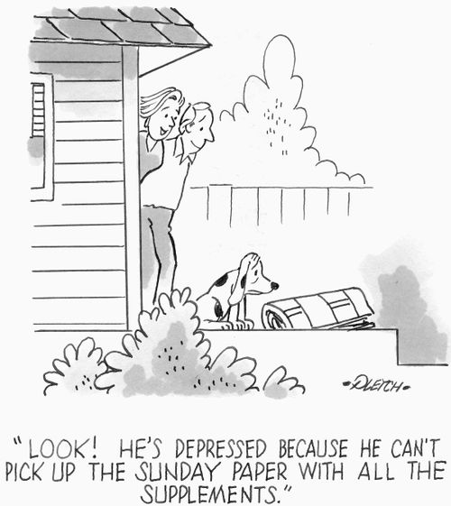 'Look he's depressed because he can't pick up the Sunday paper with all the supplements,' 