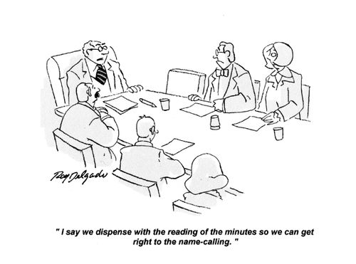 'I say we dispense with the reading of minutes so we can get right to name-calling.'