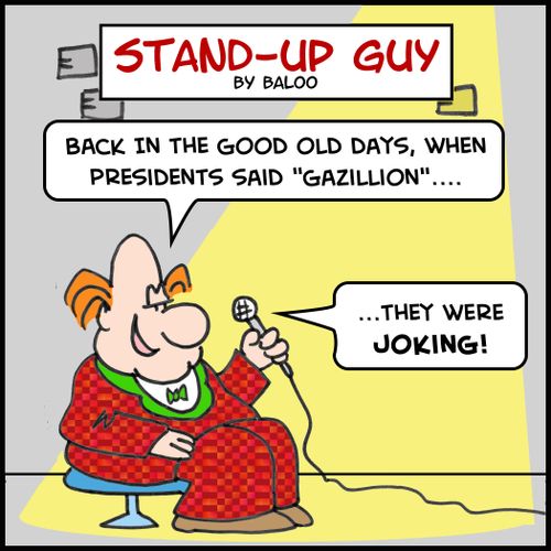 'Back in the good old days, when Presidents said 'gazillion'....They were joking!'