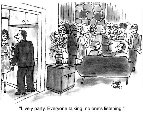 'Lively party. Everyone talking, no one's listening.'