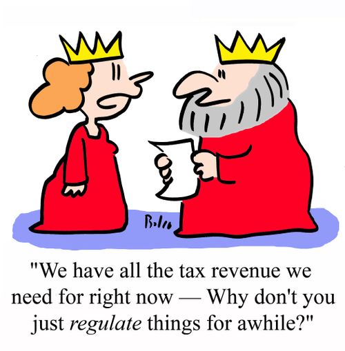 'We have all the tax revenue we need for right now - Why don't you just REGULATE things for awhile?'