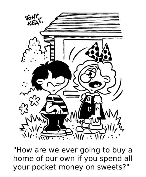 'How are we ever going to buy a home of our own if you spend all your pocket money on sweets?'