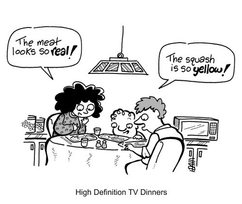 High Definition TV Dinners.