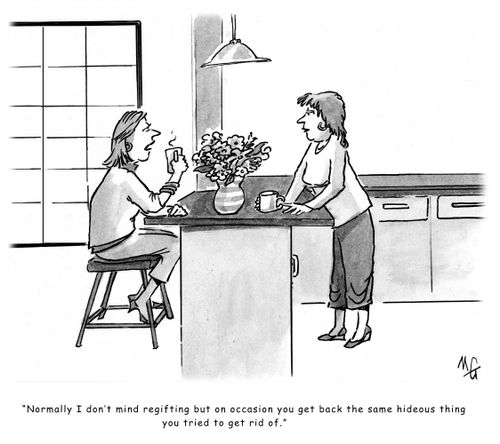 'Normally I don't mind regifting but on occasion you get back the same hideous thing you tried to get rid of.'