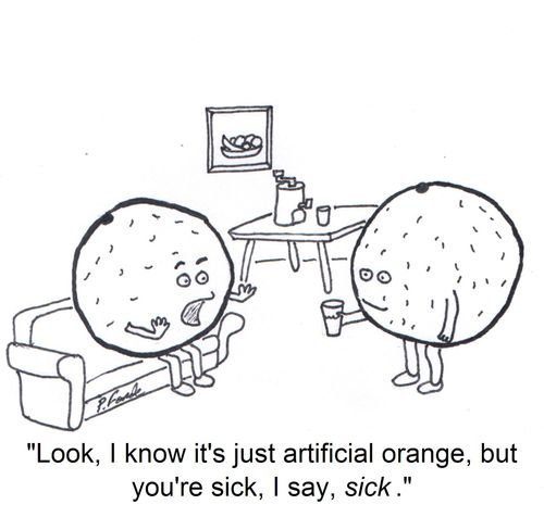 'Look, I know it's artificial orange, but you're sick, I say, sick.'