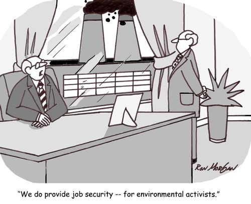 'We do provide job security -- for environmental activists.'