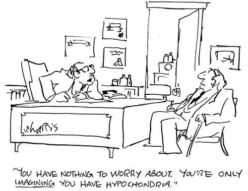 'You have nothing to worry about.  You're only imagining you have hypochondria.'
