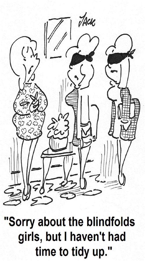 'Sorry about the blindfolds girls, but I haven't had time to tidy up.'