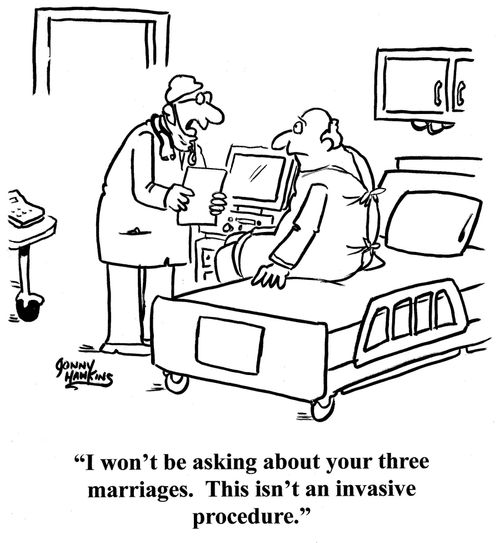 Doctor to patient: 'I won't be asking about your three marriages.  This isn't an invasive procedure.'