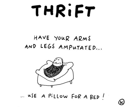 Thrift: have your arms and legs amputated, use a pillow for a bed!