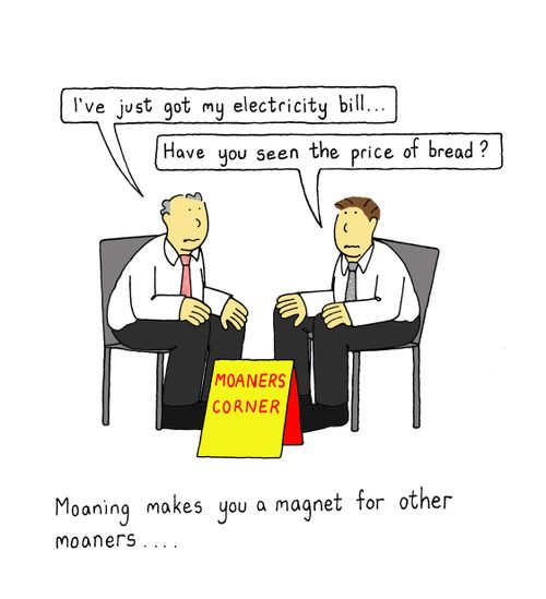 Moaning makes you a magnet for other moaners..