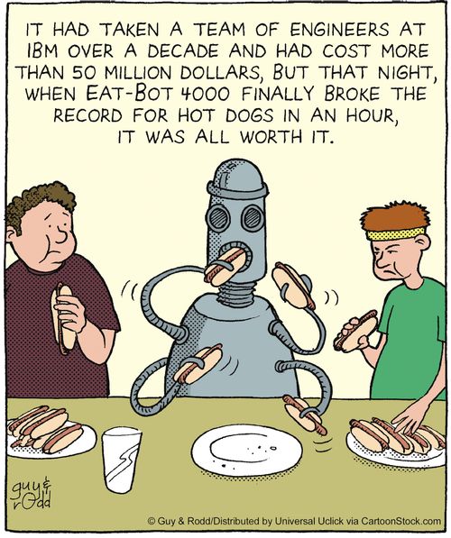 It had taken a team of engineers at IBM over a decade and had cost more than 50 million dollars, but that nigh, when Eat-Bot 4000 finally broke the record for hot dogs in an hour, it was all worth it.