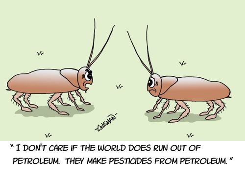 'I don't care if the world does run out of petroleum. They make pesticides from petroleum.'