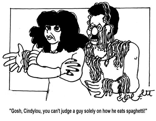 'Gosh, Cindylou, you can't judge a guy solely on how he eats spaghetti!'