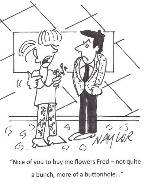 'Nice of you to buy me flowers Fred -  not quite a bunch, more of a buttonhole...'