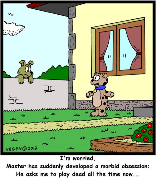 'I'm worried, Master has suddenly developed a morbid obsession: He asks me to play dead all the time now...'