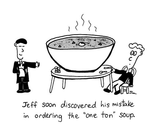 Jeff soon discovered his mistake in ordering the one ton soup.