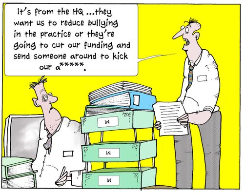 'It's from the HQ...they want us to reduce bullying in the practice or they're going to cut our funding and send someone around to kick our a*****.'